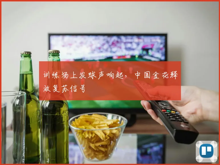 训练场上发球声响起，中国金花释放复苏信号
